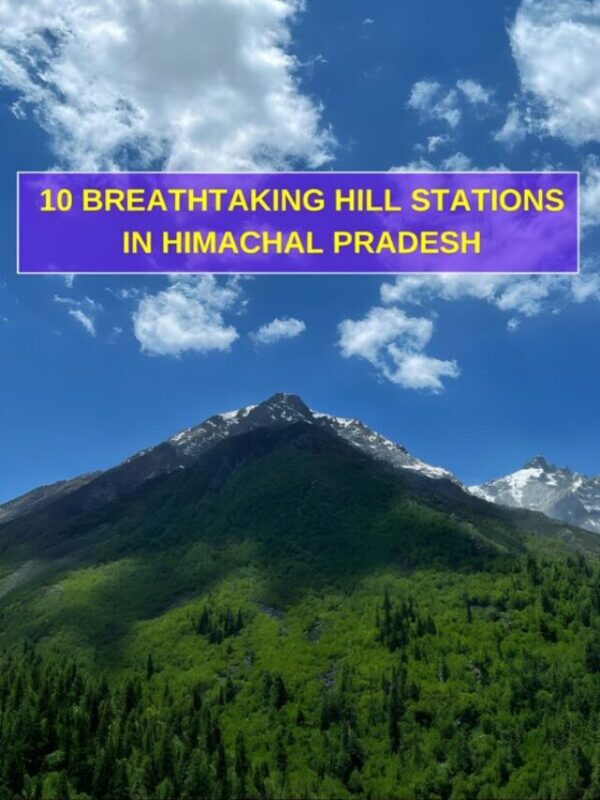 10 BREATHTAKING HILL STATIONS IN HIMACHAL PRADESH