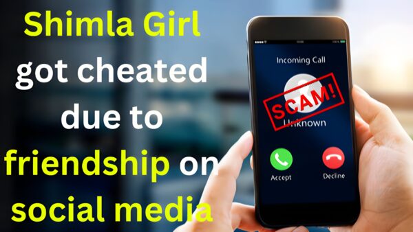 Shimla Girl got cheated due to friendship on social media