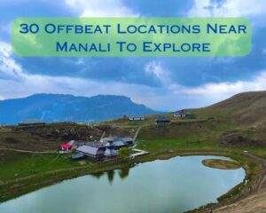 30 Offbeat Locations Near Manali To Explore