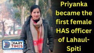 Priyanka became the first female HAS officer of Lahaul-Spiti