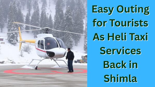 Easy Outing for Tourists As Heli Taxi Services Back in Shimla
